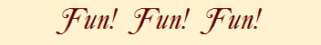 Fun!  Fun!  Fun!